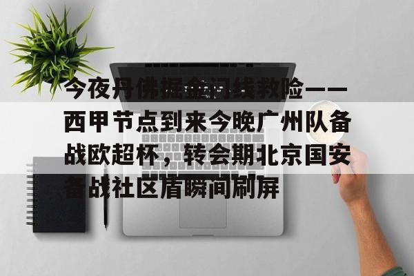 亿德体育官方入口关于今夜丹佛掘金门线救险——西甲节点到来今晚广州队备战欧超杯，转会期北京国安备战社区盾瞬间刷屏的信息